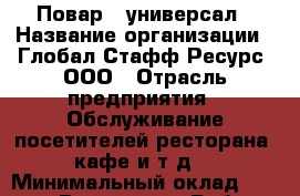 Повар - универсал › Название организации ­ Глобал Стафф Ресурс, ООО › Отрасль предприятия ­ Обслуживание посетителей ресторана, кафе и т.д. › Минимальный оклад ­ 25 000 - Все города Работа » Вакансии   . Мордовия респ.